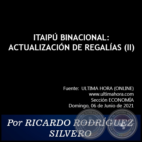 ITAIPÚ: ACTUALIZACIÓN DE REGALÍAS (II) - Por RICARDO RODRÍGUEZ SILVERO - Domingo, 06 de Junio de 2021